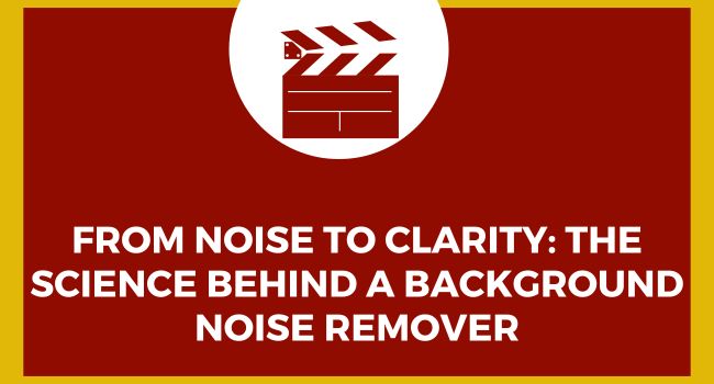 From Noise to Clarity The Science Behind a Background Noise Remover