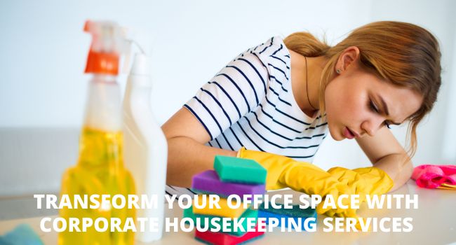 Transform Your Office Space with Corporate Housekeeping Services