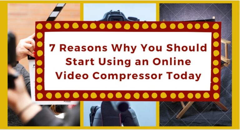 7 Reasons Why You Should Start Using an Online Video Compressor Today