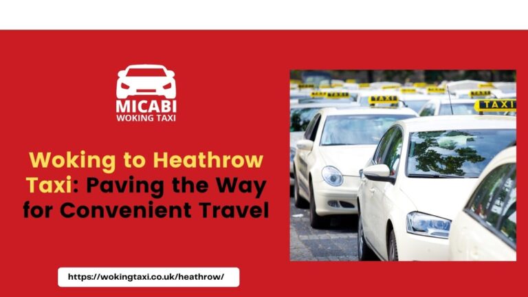 Woking to Heathrow Taxi: Paving the Way for Convenient Travel