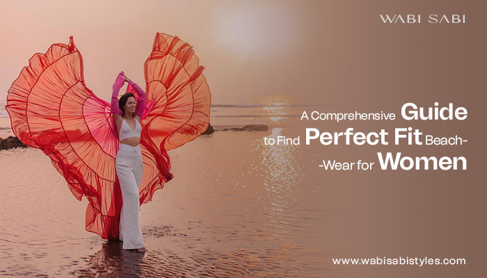 A Comprehensive Guide to Find Perfect Fit Beach Wear for Women