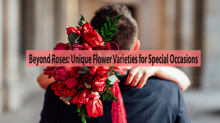 Beyond Roses: Unique Flower Varieties for Special Occasions