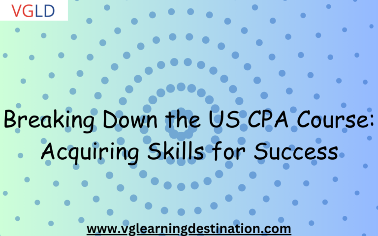 Breaking Down the US CPA Course: Acquiring Skills for Success