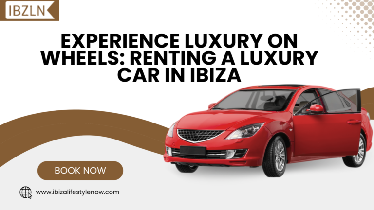 Experience Luxury on Wheels: Renting a Luxury Car in Ibiza