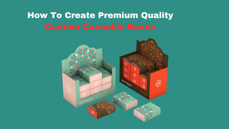 How To Create Premium Quality Custom Cannabis Boxes