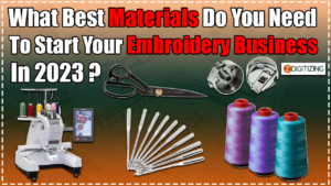 What Best Materials Do You Need to Start Your Embroidery Business In 2023